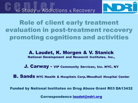 Role of client early treatment evaluation in post-treatment recovery promoting cognitions and activities A. Laudet, K. Morgen & V. Stanick National Development.