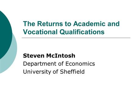 The Returns to Academic and Vocational Qualifications Steven McIntosh Department of Economics University of Sheffield.