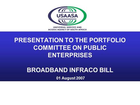 PRESENTATION TO THE PORTFOLIO COMMITTEE ON PUBLIC ENTERPRISES BROADBAND INFRACO BILL 01 August 2007.