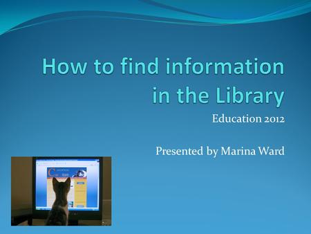 Education 2012 Presented by Marina Ward. Online Catalogue: Searching the Catalogue PIN Reading History How to find journal articles (2 nd Term)