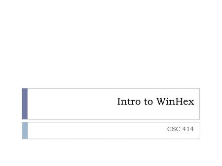 Intro to WinHex CSC 414.