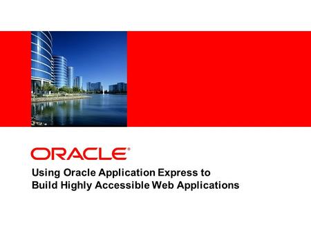 Using Oracle Application Express to Build Highly Accessible Web Applications.
