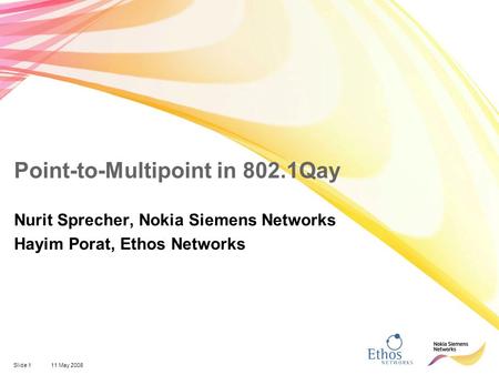 Slide 111 May 2008 Point-to-Multipoint in 802.1Qay Nurit Sprecher, Nokia Siemens Networks Hayim Porat, Ethos Networks.