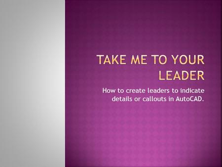 How to create leaders to indicate details or callouts in AutoCAD.
