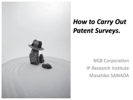 How to Carry Out Patent Surveys. NGB Corporation IP Research Institute Masahiko SAWADA.