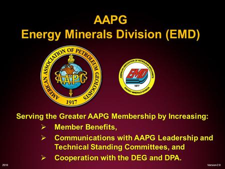 AAPG Energy Minerals Division (EMD) Serving the Greater AAPG Membership by Increasing: Member Benefits, Member Benefits, Communications with AAPG Leadership.