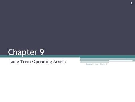 Chapter 9 Long Term Operating Assets May 2010 ©Kimberly Lyons 1.