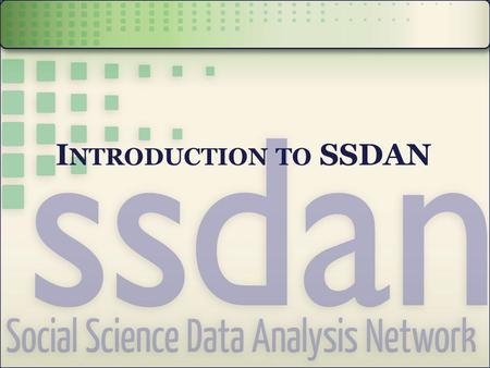 I NTRODUCTION TO SSDAN. B ACKGROUND Bringing social science and census data to you.