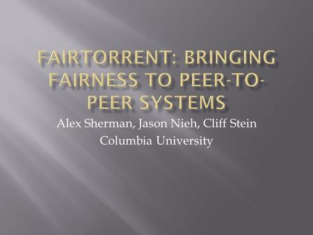 Alex Sherman, Jason Nieh, Cliff Stein Columbia University.