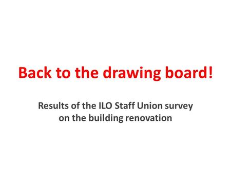Back to the drawing board! Results of the ILO Staff Union survey on the building renovation.