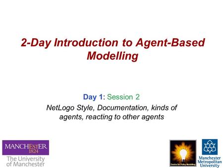 2-Day Introduction to Agent-Based Modelling Day 1: Session 2 NetLogo Style, Documentation, kinds of agents, reacting to other agents.