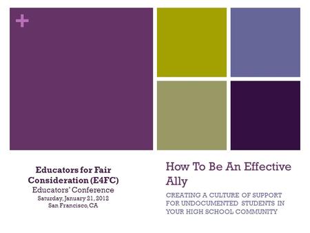 + How To Be An Effective Ally CREATING A CULTURE OF SUPPORT FOR UNDOCUMENTED STUDENTS IN YOUR HIGH SCHOOL COMMUNITY Educators for Fair Consideration (E4FC)
