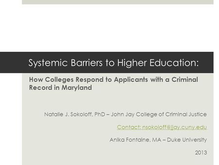 Systemic Barriers to Higher Education: How Colleges Respond to Applicants with a Criminal Record in Maryland Natalie J. Sokoloff, PhD – John Jay College.
