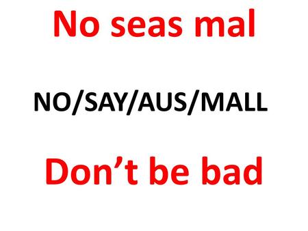 No seas mal Dont be bad NO/SAY/AUS/MALL. Metate la camisa Tuck in your shirt When a student isnt in dress code..I can say MEH-THA-THAY/LA/KAH-ME-SAH.