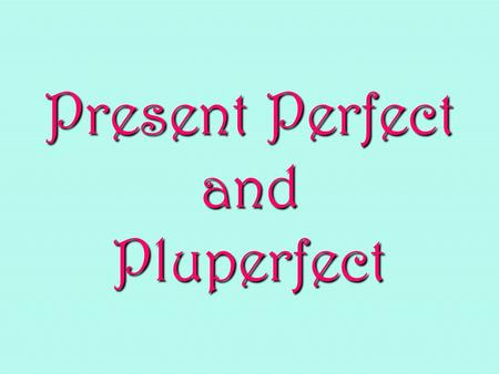Present Perfect and Pluperfect. Past Participle All perfect tenses are made up of two parts: the helping verb and the past participle of the main verb: