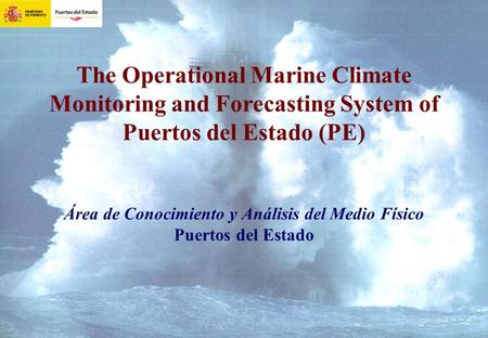 The Operational Marine Climate Monitoring and Forecasting System of Puertos del Estado (PE) Área de Conocimiento y Análisis del Medio Físico Puertos del.
