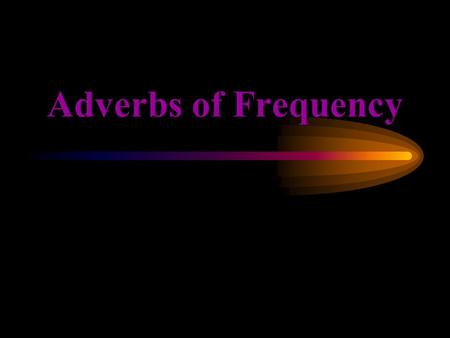 Adverbs of Frequency.