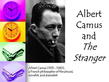Albert Camus and The Stranger Albert Camus (1913 - 1960), a French philosopher of the absurd, novelist, and dramatist.