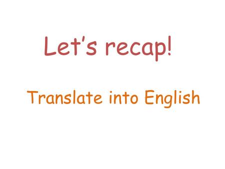 Lets recap! Translate into English. Je suis parfois distrait. I am sometimes absent-minded.