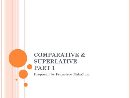 COMPARATIVE & SUPERLATIVE PART 1 Prepared by Francisco Nakajima.