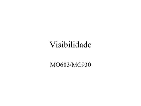 Visibilidade MO603/MC930. Visibilidade Algoritmos básicos de visibilidade Algoritmo pintor Z-buffer Estilos de Shading Ray-casting.