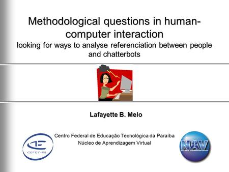 Methodological questions in human- computer interaction looking for ways to analyse referenciation between people and chatterbots Centro Federal de Educação.