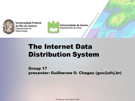4ª Reunión Red Ibérica MM5 The Internet Data Distribution System Group 17 presenter: Guilherme O. Chagas
