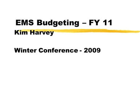 EMS Budgeting – FY 11 Kim Harvey Winter Conference - 2009.