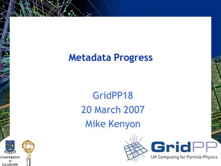 Metadata Progress GridPP18 20 March 2007 Mike Kenyon.