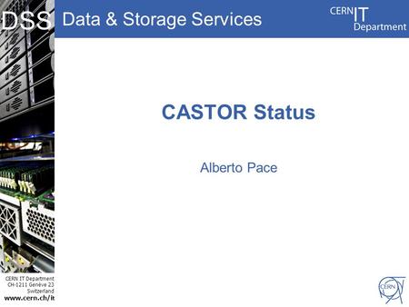 Data & Storage Services CERN IT Department CH-1211 Genève 23 Switzerland www.cern.ch/i t DSS CASTOR Status Alberto Pace.