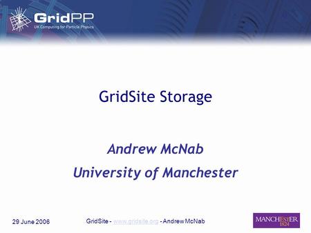 29 June 2006 GridSite - www.gridsite.org - Andrew McNabwww.gridsite.org GridSite Storage Andrew McNab University of Manchester.