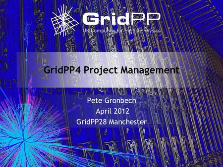 GridPP4 Project Management Pete Gronbech April 2012 GridPP28 Manchester.