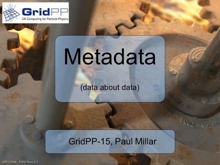 Metadata (data about data) GridPP-15, Paul Millar.