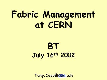 Fabric Management at CERN BT July 16 th 2002 CERN.ch.