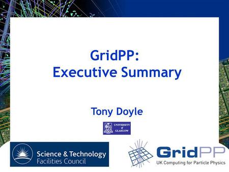 GridPP: Executive Summary Tony Doyle. Tony Doyle - University of Glasgow Oversight Committee 11 October 2007 Exec 2 Summary Grid Status: Geographical.