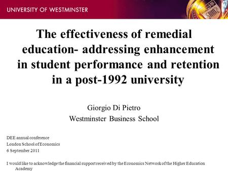 The effectiveness of remedial education- addressing enhancement in student performance and retention in a post-1992 university Giorgio Di Pietro Westminster.