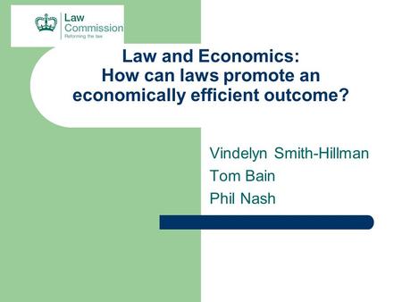 Law and Economics: How can laws promote an economically efficient outcome? Vindelyn Smith-Hillman Tom Bain Phil Nash.