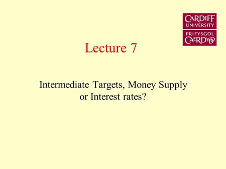 Lecture 7 Intermediate Targets, Money Supply or Interest rates?