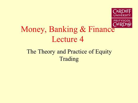 Money, Banking & Finance Lecture 4 The Theory and Practice of Equity Trading.