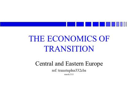 THE ECONOMICS OF TRANSITION Central and Eastern Europe ref: transtnplus332cbs march 2010.