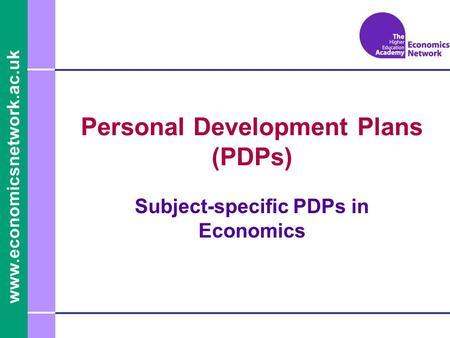 Www.economicsnetwork.ac.uk Personal Development Plans (PDPs) Subject-specific PDPs in Economics.