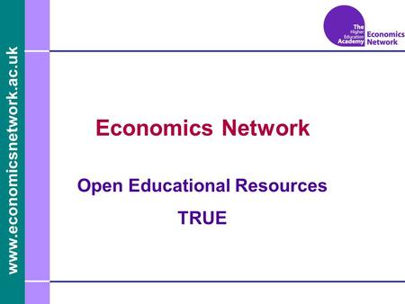 Www.economicsnetwork.ac.uk www.economics.ltsn.ac.uk Economics Network Open Educational Resources TRUE.