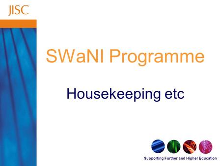 Supporting Further and Higher Education SWaNI Programme Housekeeping etc.
