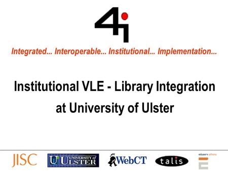 Integrated... Interoperable... Institutional... Implementation... Institutional VLE - Library Integration at University of Ulster.