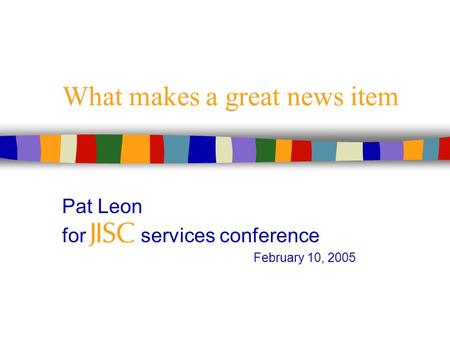 What makes a great news item Pat Leon for services conference February 10, 2005.