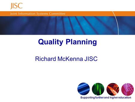 Supporting further and higher education Quality Planning Richard McKenna JISC.