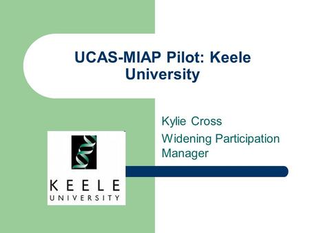 UCAS-MIAP Pilot: Keele University Kylie Cross Widening Participation Manager.