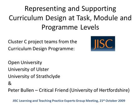 Representing and Supporting Curriculum Design at Task, Module and Programme Levels Cluster C project teams from the Curriculum Design Programme: Open University.