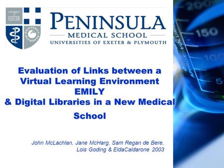 Evaluation of Links between a Virtual Learning Environment EMILY & Digital Libraries in a New Medical School John McLachlan, Jane McHarg, Sam Regan de.