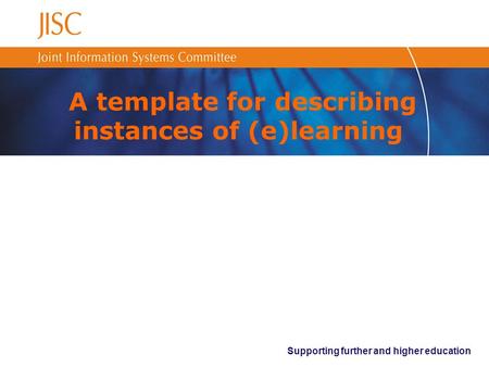 Supporting further and higher education A template for describing instances of (e)learning.